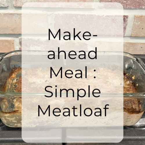 Make-ahead meal : simple meatloaf recipe for family dinner at home