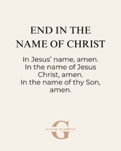 End in the name of Christ
In Jesus' name, amen.
In the name of Jesus Christ, amen.
In the name of thy Son, amen.