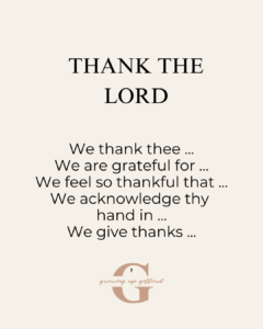 Thank the Lord - 
We thank thee...
We are grateful for ...
We feel so thankful that ...
We acknowledge thy hand in ...
We give thanks ...